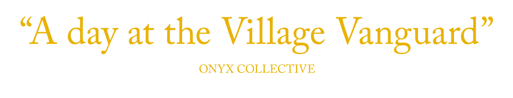A day at the Village Vanguard ONYX COLLECTIVE