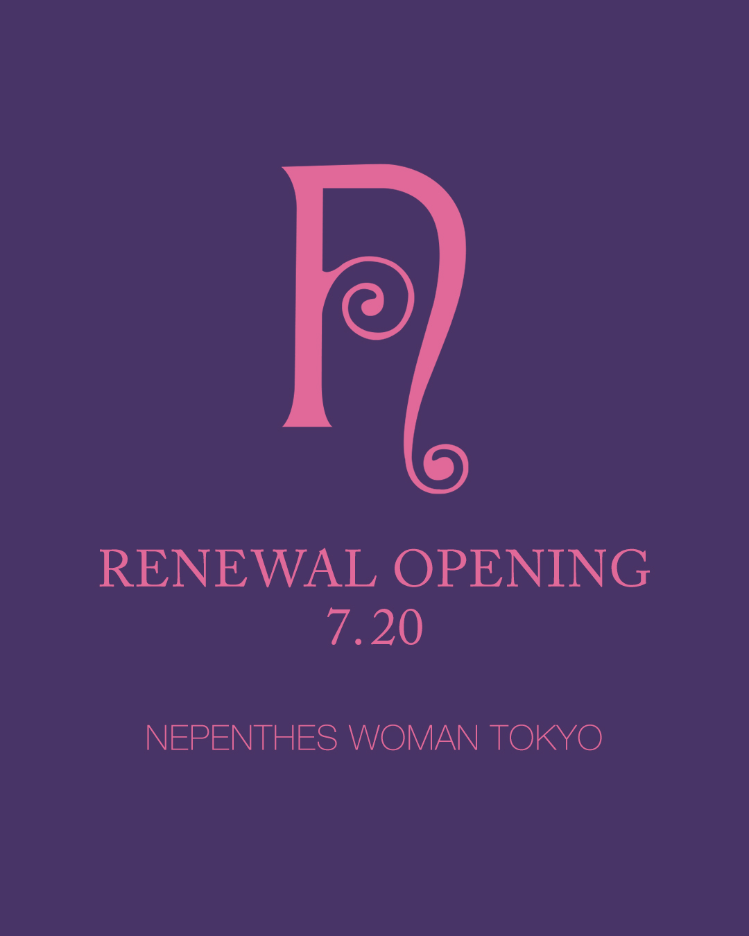 NEPENTHES WOMAN TOKYORENEWAL OPENING 7.20